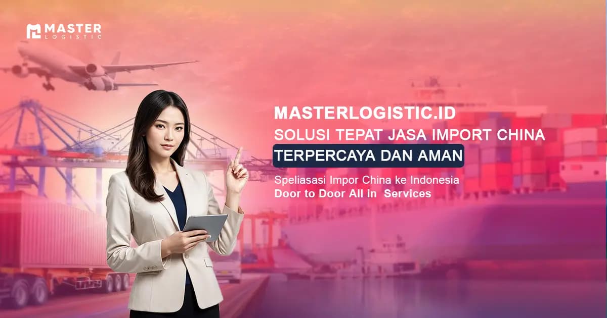 Jasa import China door to door terpercaya – Masterlogistic.id