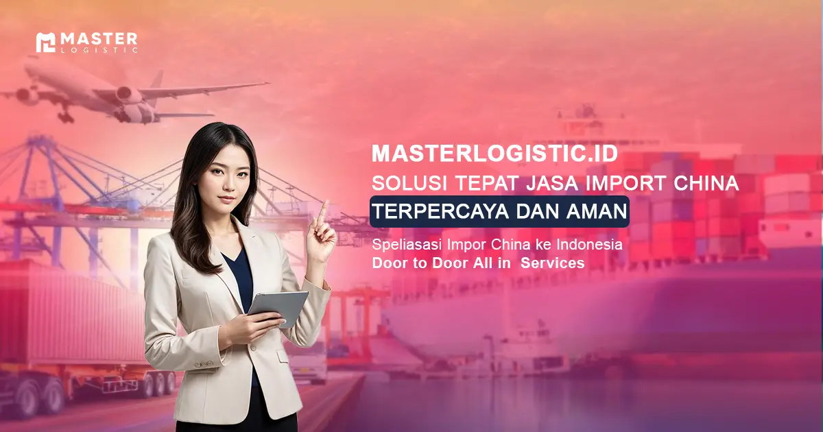 Jasa import China door to door terpercaya – Masterlogistic.id